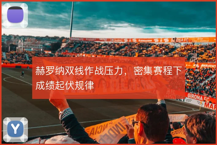 赫罗纳双线作战压力，密集赛程下成绩起伏规律