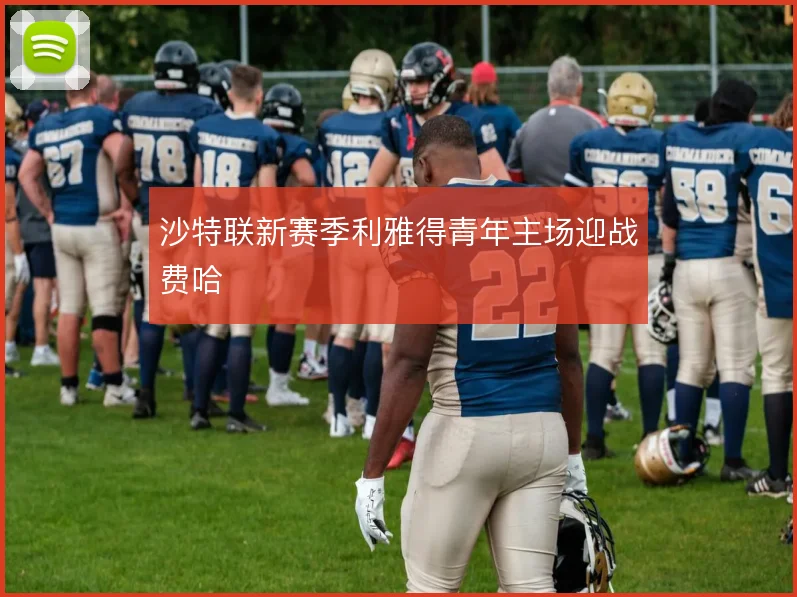 沙特联新赛季利雅得青年主场迎战费哈
