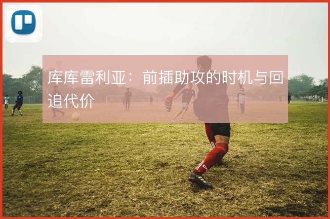 库库雷利亚：前插助攻的时机与回追代价