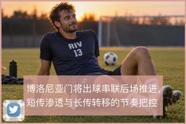 博洛尼亚门将出球串联后场推进，短传渗透与长传转移的节奏把控
