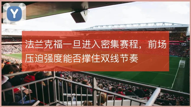 法兰克福一旦进入密集赛程,前场压迫强度能否撑住双线节奏