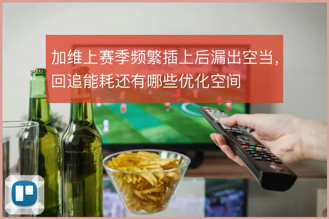 加维上赛季频繁插上后漏出空当，回追能耗还有哪些优化空间