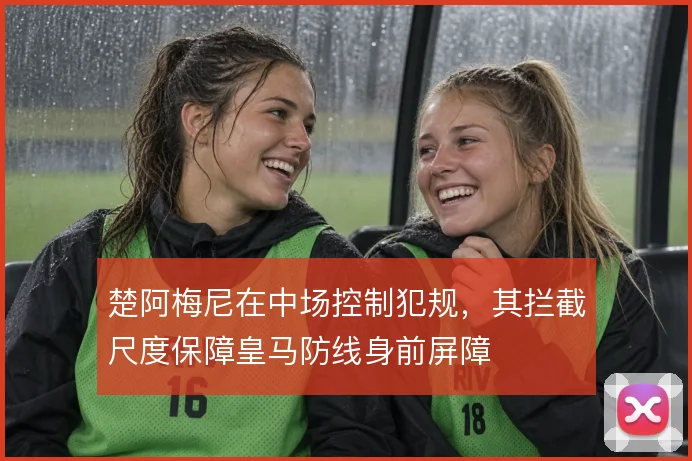楚阿梅尼在中场控制犯规，其拦截尺度保障皇马防线身前屏障