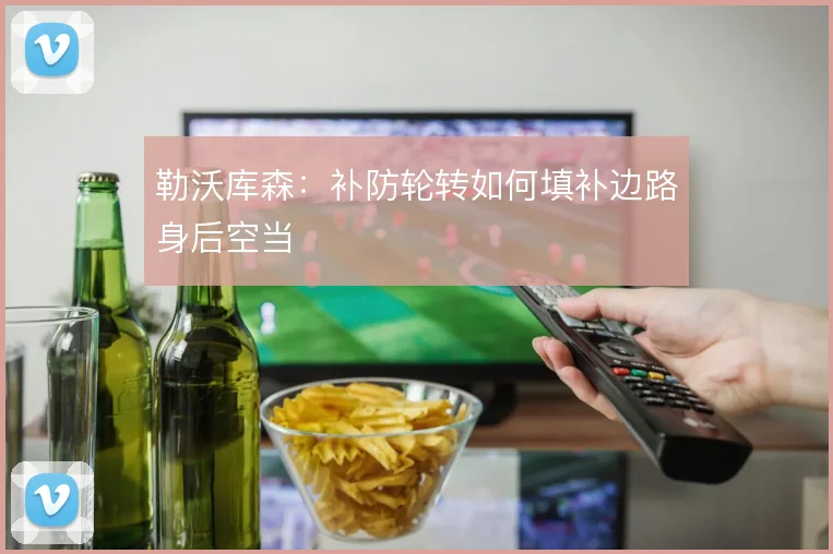 勒沃库森:补防轮转如何填补边路身后空当